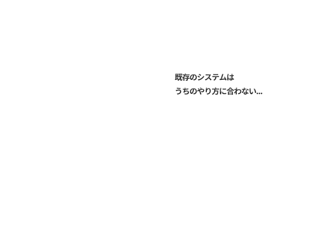 既存のシステムはうちのやり方に合わない